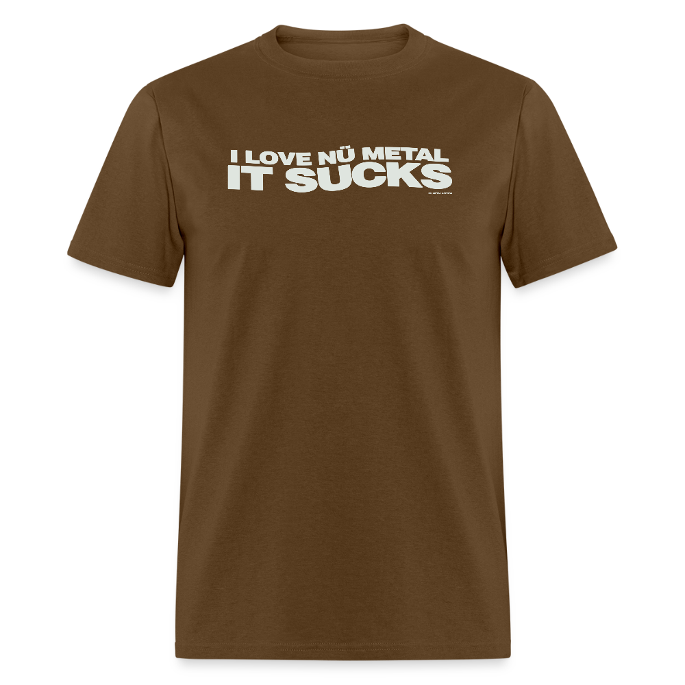 I Love Nu Metal It Sucks - Tee - brown