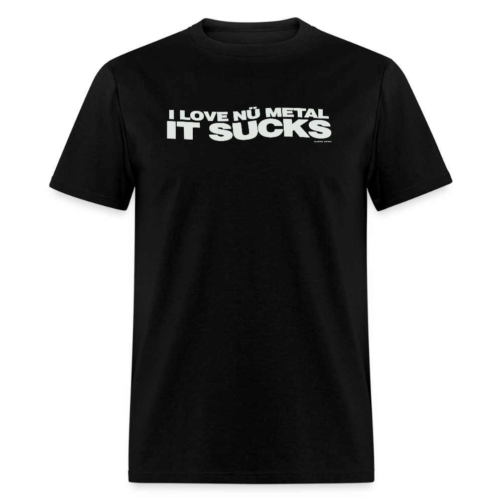I Love Nu Metal It Sucks - Tee - black