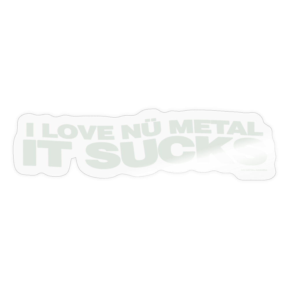 I Love Nu Metal It Sucks - Sticker - transparent glossy