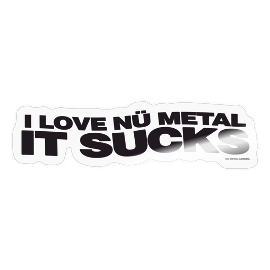 I Love Nu Metal It Sucks - Sticker / Black - transparent glossy